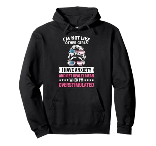 Ich bin nicht wie andere Mädchen Ich habe Angst Ich bin überstimuliert Pullover Hoodie von I'm Not Like Other Girls I Have Anxiety hish sar