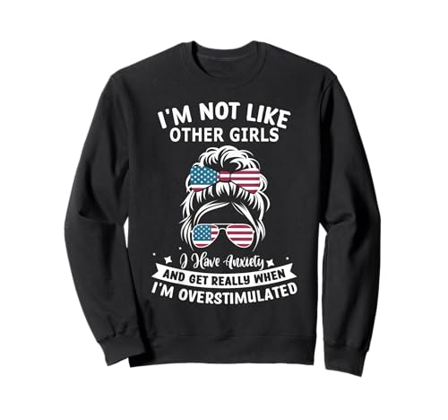 Ich bin nicht wie andere Mädchen Ich habe Angst Ich bin überstimuliert Sweatshirt von I'm Not Like Other Girls I Have Anxiety hish sar
