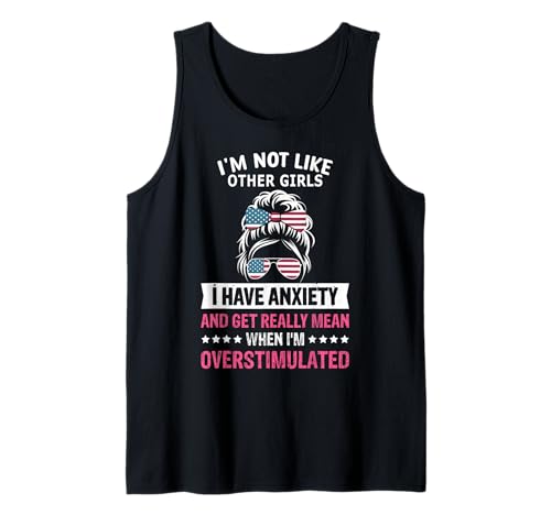 Ich bin nicht wie andere Mädchen Ich habe Angst Ich bin überstimuliert Tank Top von I'm Not Like Other Girls I Have Anxiety hish sar
