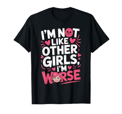 Ich bin nicht wie andere Mädchen Ich bin schlimmer Frecher Humor Lustiger Sarcast T-Shirt von I'm Not Like Other Girls I'm Worse Sassy