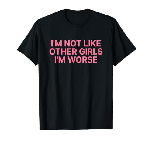 I'm Not Like Other Girls I'm Worse Y2k Iconic Slogan Funny T-Shirt von I'm Not Like Other Girls I'm Worse Y2k Aesthetic