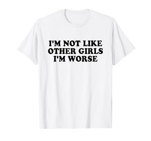 I'm Not Like Other Girls I'm Worse Y2k Iconic Slogan Funny T-Shirt von I'm Not Like Other Girls I'm Worse Y2k Aesthetic