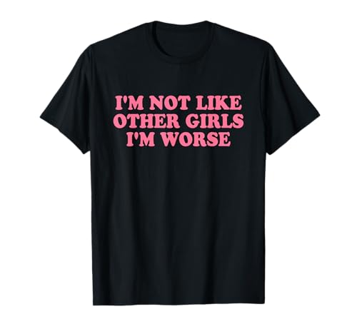 I'm Not Like Other Girls I'm Worse Y2k Iconic Slogan Funny T-Shirt I'm Not Like Other Girls I'm Worse Y2k Iconic Slogan Funny T-Shirt von I'm Not Like Other Girls I'm Worse Y2k Aesthetic