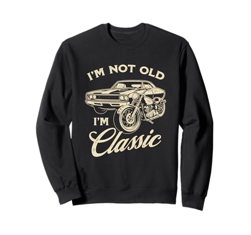 I'm Not Old I'm Classic Funny Car Motorcycle For Men Women Sweatshirt von I'm Not Old I'm Classic Car Motorcycle Designs