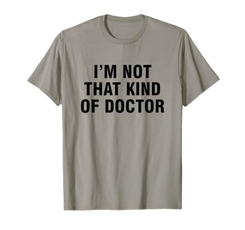 I'm Not That Kind of Doctor T-Shirt I'm Not That Kind of Doctor T-Shirt von I’m Not That Kind Of Doctor