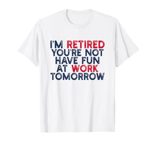 Lustiger Ruhestand Spruch sarkastischer Humor Zitat Arbeit Männer Frauen T-Shirt Lustiger Ruhestand Spruch sarkastischer Humor Zitat Arbeit Männer Frauen T-Shirt von I'm Retired You're Not Have Fun At Work Tomorrow