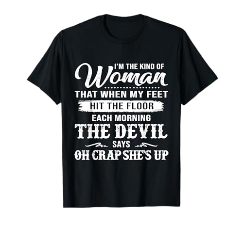 I'm The Kind of Woman That When My Feet Hit The Floor T-Shirt von I'm The Kind of Woman That When My Feet