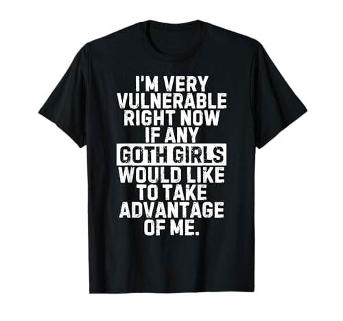 I'm Very Vulnerable RN If Any Goth Girl Take Advantage Of Me T-Shirt von I'm Very Vulnerable RN If Any Goth Girls T Shirts