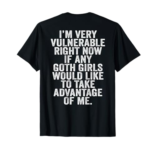 I'm Very Vulnerable rn If Any Goth Girl Take Advantage Of Me T-Shirt von I'm Very Vulnerable Right Now Gothic Humor Design