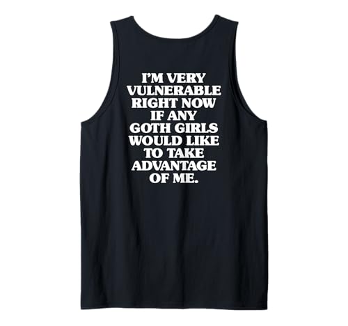 I'm Very Vulnerable Right Now If Any Goth Girls Humor Zitat Tank Top von I'm Very Vulnerable Right Now If Any Goth Back