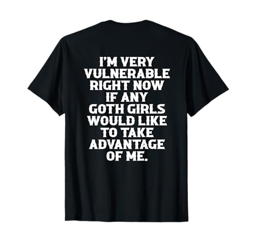 I'm Very Vulnerable Right Now If Any Goth Girls Humour Quote T-Shirt von I'm Very Vulnerable Right Now If Any Goth Back