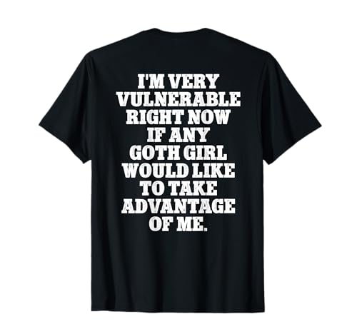 I'm Very Vulnerable Right Now If Any Goth Girls Humor Zitat T-Shirt von I'm Very Vulnerable Right Now If Any Goth Back