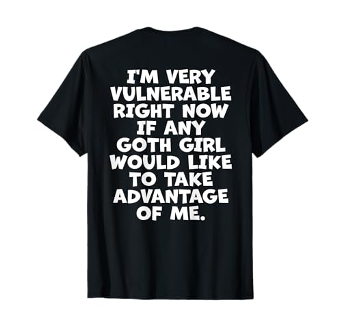 I'm Very Vulnerable Right Now If Any Goth Girls Humour Quote T-Shirt I'm Very Vulnerable Right Now If Any Goth Girls Humour Quote T-Shirt von I'm Very Vulnerable Right Now If Any Goth Back