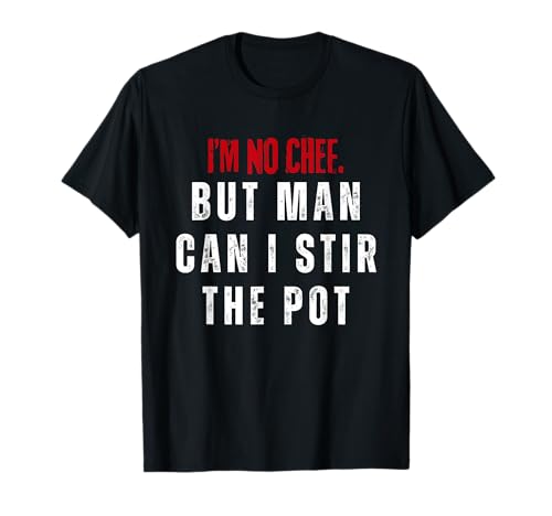 I'm no chef but man can I stir the pot T-Shirt I'm no chef but man can I stir the pot T-Shirt von I’m no chef but man can I stir the pot Tees