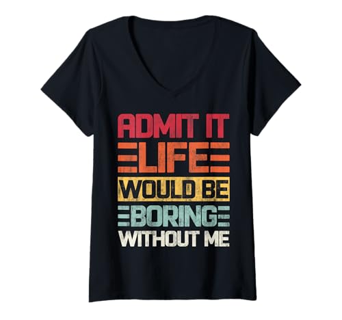 Damen Admit It Life Would Be Boring Without Me, Lustiger Spruch Retro T-Shirt mit V-Ausschnitt Damen Admit It Life Would Be Boring Without Me, Lustiger Spruch Retro T-Shirt mit V-Ausschnitt von INTO THE AM