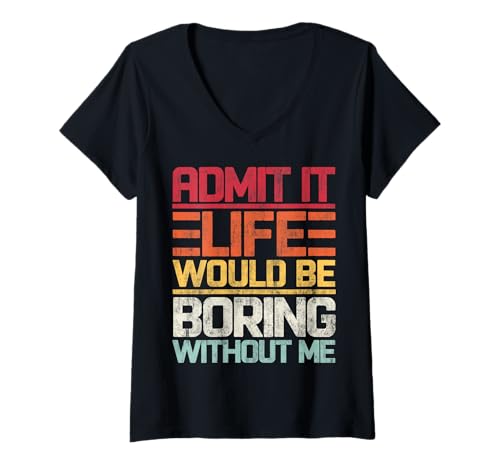 Damen Admit It Life Would Be Boring Without Me Lustiger Spruch Retro T-Shirt mit V-Ausschnitt von INTO THE AM