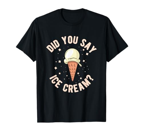 Eiscreme-Shirt für Herren Did You Say Ice Cream T-Shirt Eiscreme-Shirt für Herren Did You Say Ice Cream T-Shirt von Ice Cream Gift For Ice Cream Lovers