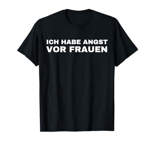 Ich Habe Angst Vor Frauen T-Shirt von Ich Hab Angst Vor Frauen