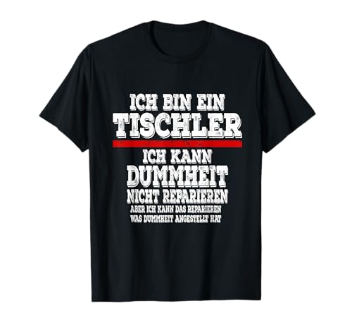 Herren Ich bin ein Tischler Ich kann Dummheit nicht Reparieren T-Shirt Herren Ich bin ein Tischler Ich kann Dummheit nicht Reparieren T-Shirt von Ich bin ein Tischler Ich kann Dummheit Nicht