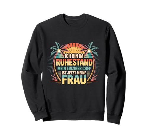 Ich bin im Ruhestand – Lustiges Herren Ruhestand Sweatshirt von Ich bin im Ruhestand Mein Chef ist meine Frau