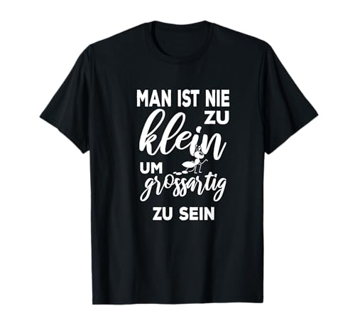 Konzentrat Ameise Man ist nie zu klein um großartig zu sein T-Shirt von Ich bin klein aber scheiß gefährlich Nicht ein