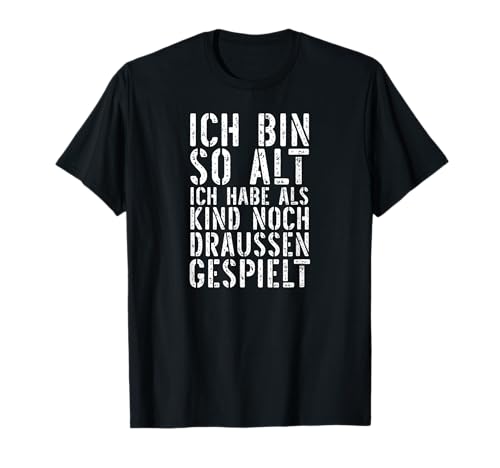 Ich bin so alt ich habe als Kind noch draußen gespielt T-Shirt Ich bin so alt ich habe als Kind noch draußen gespielt T-Shirt von Ich bin so alt lustiges Motiv