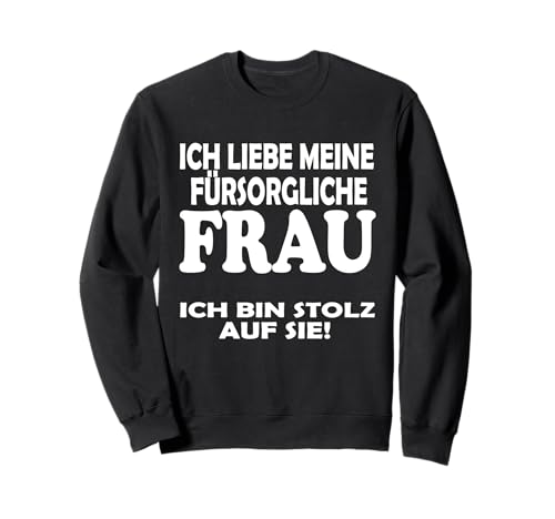 Ich liebe meine ehefrau Ich habe die tollste frau der Welt Sweatshirt von Ich bin stolz Ich habe die tollste frau der welt