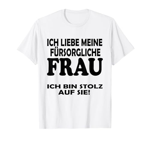 Ich liebe meine ehefrau Ich habe die tollste frau der Welt T-Shirt von Ich bin stolz Ich habe die tollste frau der welt