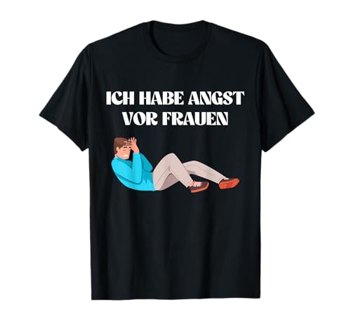 Ich Habe Angst Vor Frauen Lustiger Spruch für Männer T-Shirt von Ich habe Angst vor Frauen Lustiger für Männer