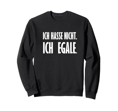 Ich hasse nicht ich Egale Lustiger Spruch Männer Frauen Sweatshirt von Ich hasse nicht Design Lustiger Spruch