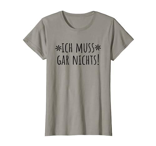 Damen Ich muss gar nichts - Damen Frauen Mädels - Ich muss gar nix T-Shirt von Ich muss gar nix
