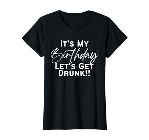 Damen It's My Birthday, Lets Get Drunk! Lustig, niedlich, mädchenhaft T-Shirt Damen It's My Birthday, Lets Get Drunk! Lustig, niedlich, mädchenhaft T-Shirt von Iconic Funny Tee's