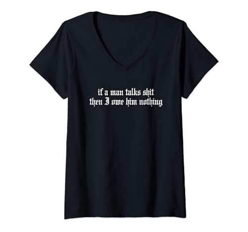 Damen Wenn ein Mann Mist redet, schulde ich ihm nichts T-Shirt mit V-Ausschnitt von If A Man Talks Shit Then I Owe Him Nothing