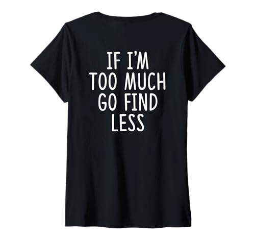 Damen If I'm Too Much Go Find Less (auf der Rückseite) T-Shirt mit V-Ausschnitt von If I'm Too Much Go Find Less