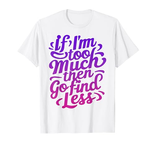 Damen Wenn ich zu viel Bin, dann GEH und finde weniger T-Shirt von If I'm too much then go find less Vintage Apparel