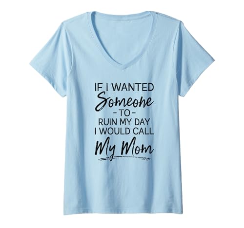 Damen If I Want Someone to Ruin My Day I Would Call My mom T-Shirt mit V-Ausschnitt Damen If I Want Someone to Ruin My Day I Would Call My mom T-Shirt mit V-Ausschnitt von If I wanted someone to ruin my day Tee