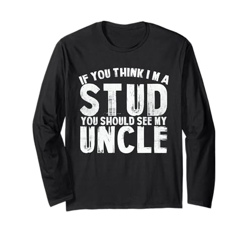 If You Think I'm A Stud You Should See My Uncle Men Women Langarmshirt von If You Think I’m A Stud You Should See My Uncle