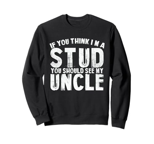 If You Think I'm A Stud You Should See My Uncle Men Women Sweatshirt If You Think I'm A Stud You Should See My Uncle Men Women Sweatshirt von If You Think I’m A Stud You Should See My Uncle