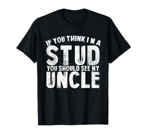 If You Think I'm A Stud You Should See My Uncle Men Women T-Shirt von If You Think I’m A Stud You Should See My Uncle