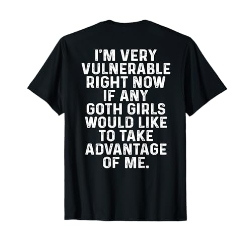 I'm Very Vulnerable rn If Any Goth Girl Take Advantage of Me T-Shirt I'm Very Vulnerable rn If Any Goth Girl Take Advantage of Me T-Shirt von Im Very Vulnerable rn If Any Goth Girl Tee