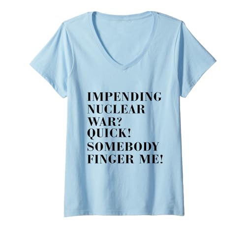 Damen Drohender Atomkrieg? Schnell, jemand fingert mich an, Männer, Frauen T-Shirt mit V-Ausschnitt von Impending Nuclear War? Quick Somebody Finger Me