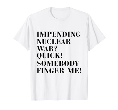 Impending Nuclear War? Quick Somebody Finger Me Männer Frauen T-Shirt von Impending Nuclear War? Quick Somebody Finger Me