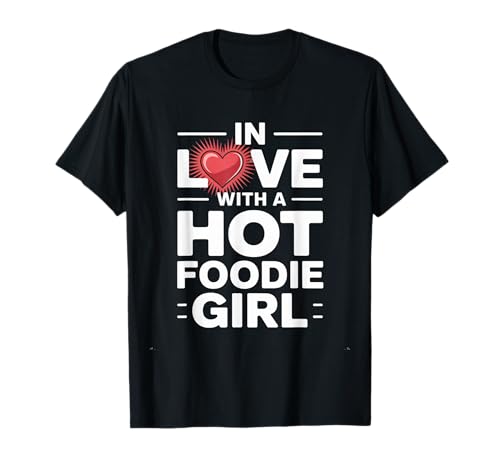 In Love with a Hot Foodie Girl, Couple Food Lover Girlfriend T-Shirt von In Love With Hot Foodie Girl