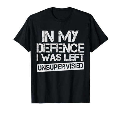 In My Defense I was Left Unsupervised Herren & Damen T-Shirt von In My Defense I Was Left Unsupervised Graphics