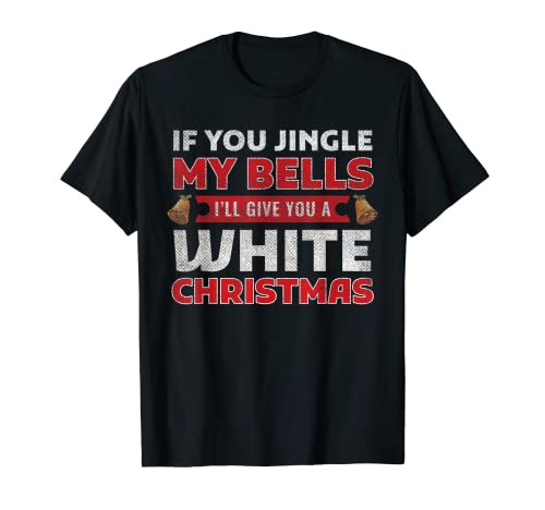 Herren Wenn du mit meinen Glocken klingelst, gebe ich dir weiße Weihnachten T-Shirt von Inappropriate Adults Gifts