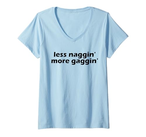 Damen Less Naggin' More Gaggin' Funny Raunchy Peinlich T-Shirt mit V-Ausschnitt von Inappropriate Humor Co.