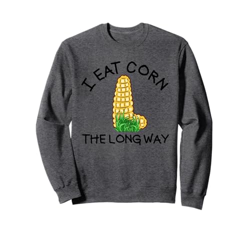 I Eat Corn The Long Way Damen Raunchy Sweatshirt von Inappropriate Humor Co.