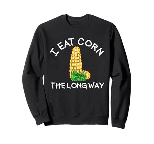 I Eat Corn The Long Way Damen Raunchy Sweatshirt von Inappropriate Humor Co.
