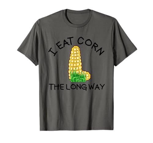 I Eat Corn The Long Way Damen Raunchy T-Shirt von Inappropriate Humor Co.