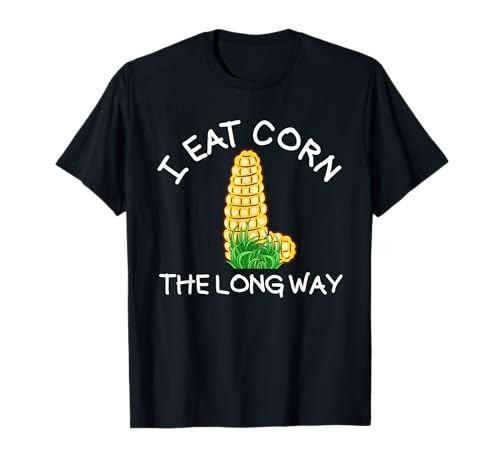 I Eat Corn The Long Way Damen Raunchy T-Shirt von Inappropriate Humor Co.